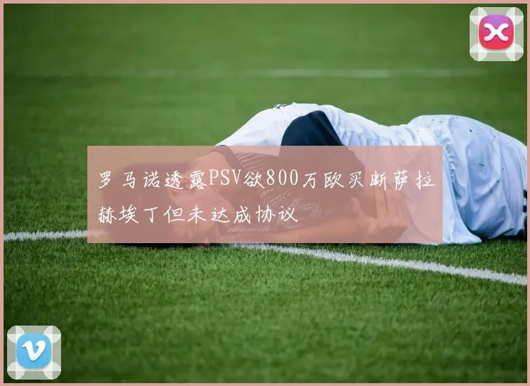 罗马诺透露PSV欲800万欧买断萨拉赫埃丁但未达成协议